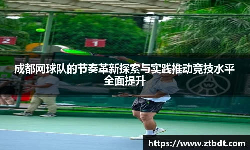 成都网球队的节奏革新探索与实践推动竞技水平全面提升